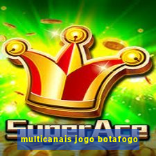 multicanais jogo botafogo